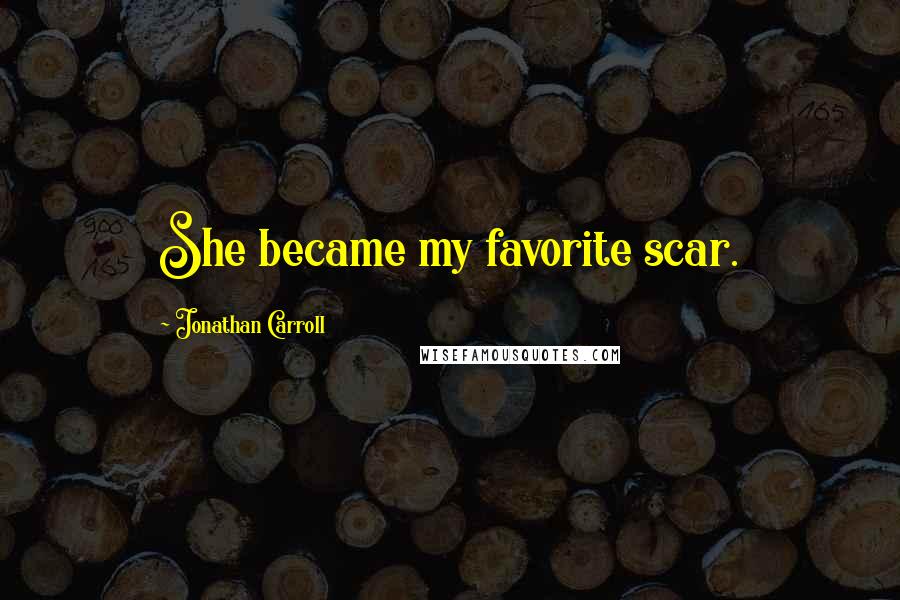 Jonathan Carroll Quotes: She became my favorite scar.