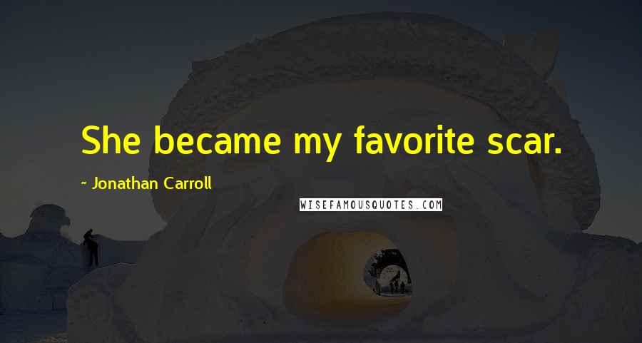 Jonathan Carroll Quotes: She became my favorite scar.