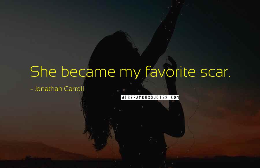 Jonathan Carroll Quotes: She became my favorite scar.