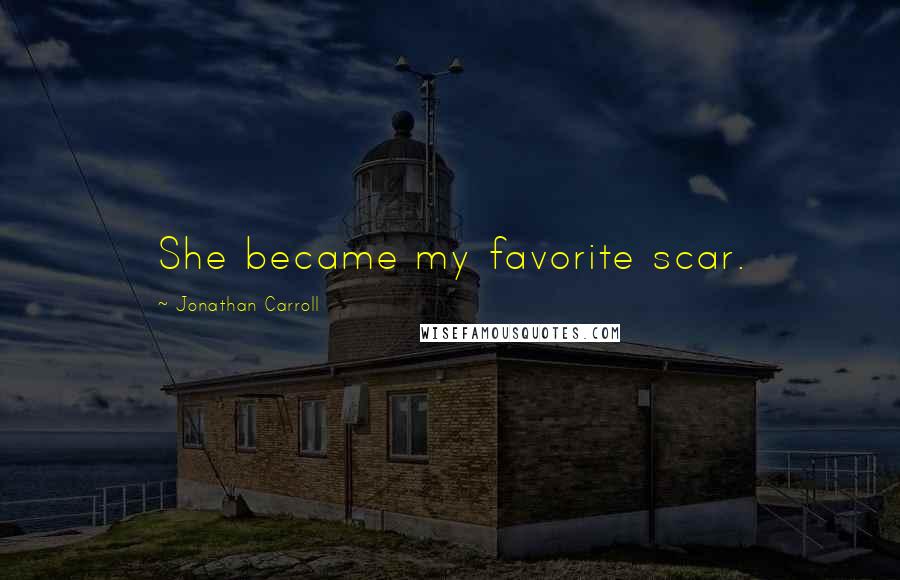 Jonathan Carroll Quotes: She became my favorite scar.