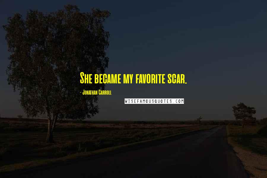 Jonathan Carroll Quotes: She became my favorite scar.