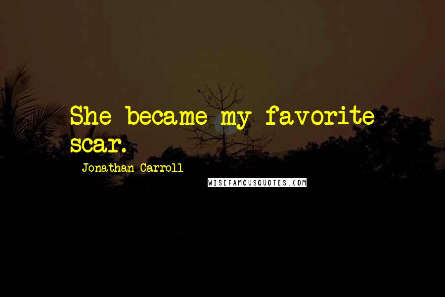 Jonathan Carroll Quotes: She became my favorite scar.