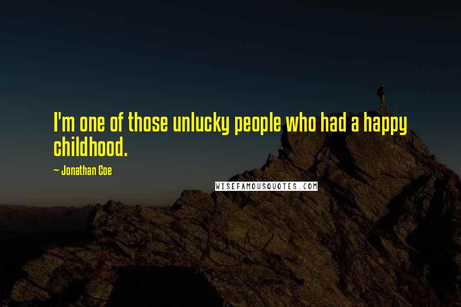 Jonathan Coe Quotes: I'm one of those unlucky people who had a happy childhood.