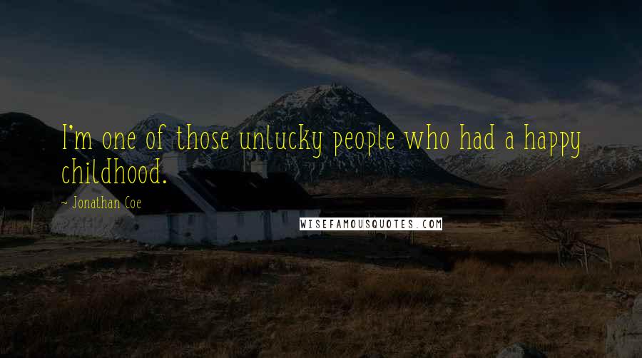 Jonathan Coe Quotes: I'm one of those unlucky people who had a happy childhood.