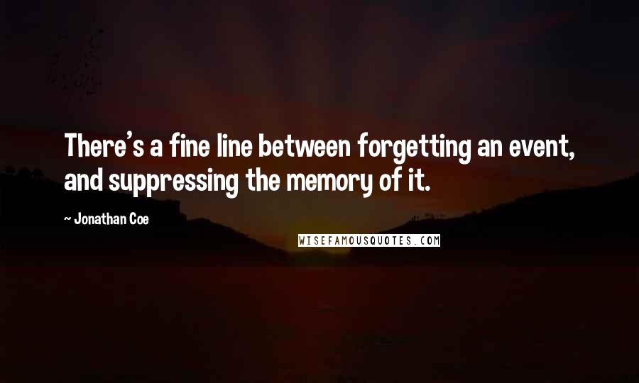 Jonathan Coe Quotes: There's a fine line between forgetting an event, and suppressing the memory of it.