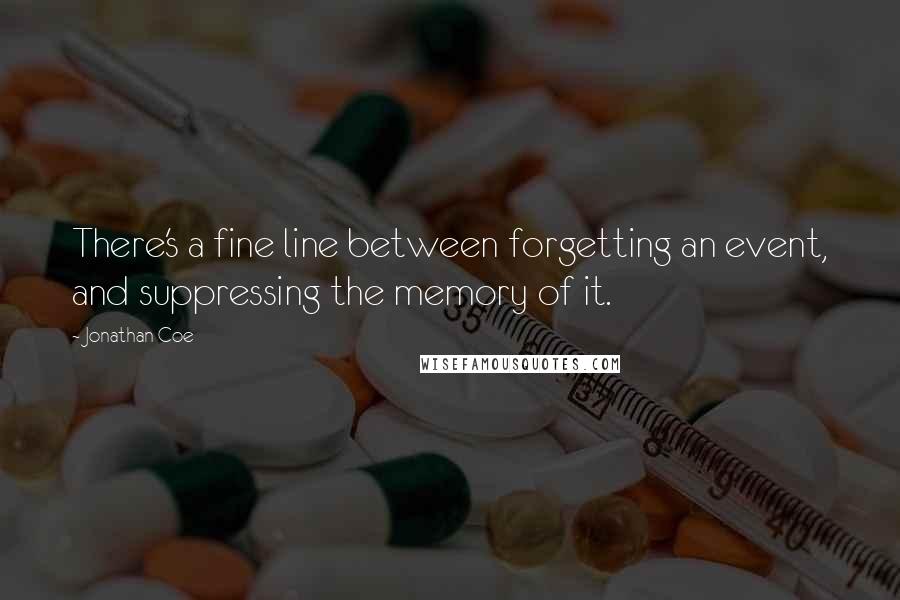 Jonathan Coe Quotes: There's a fine line between forgetting an event, and suppressing the memory of it.