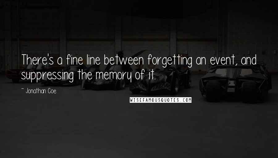 Jonathan Coe Quotes: There's a fine line between forgetting an event, and suppressing the memory of it.