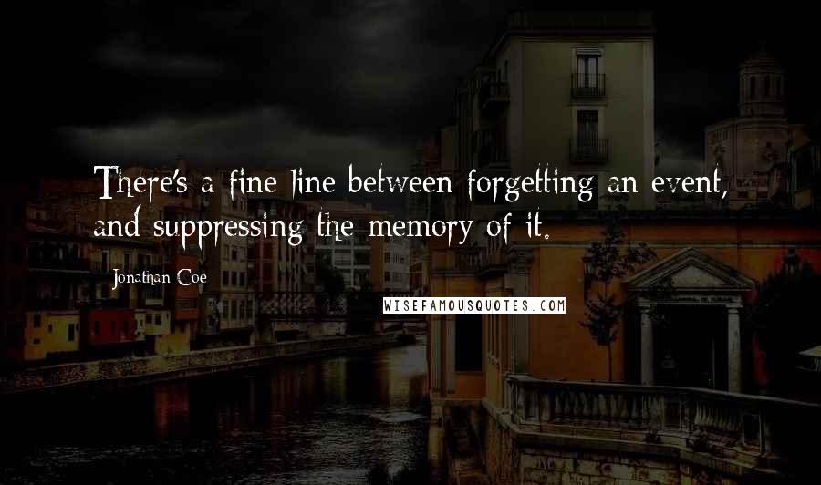 Jonathan Coe Quotes: There's a fine line between forgetting an event, and suppressing the memory of it.