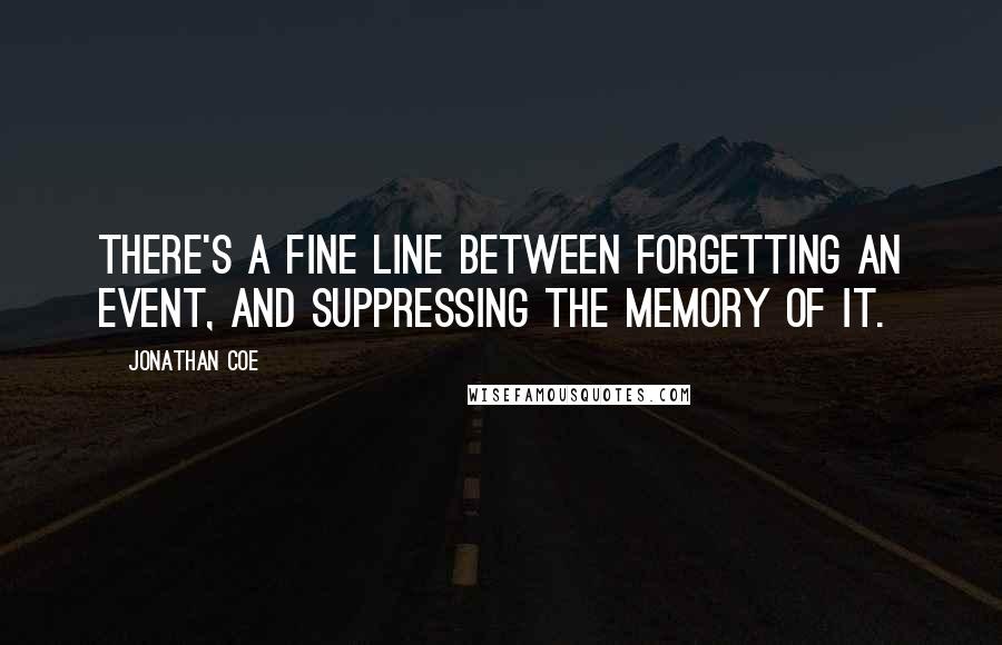 Jonathan Coe Quotes: There's a fine line between forgetting an event, and suppressing the memory of it.