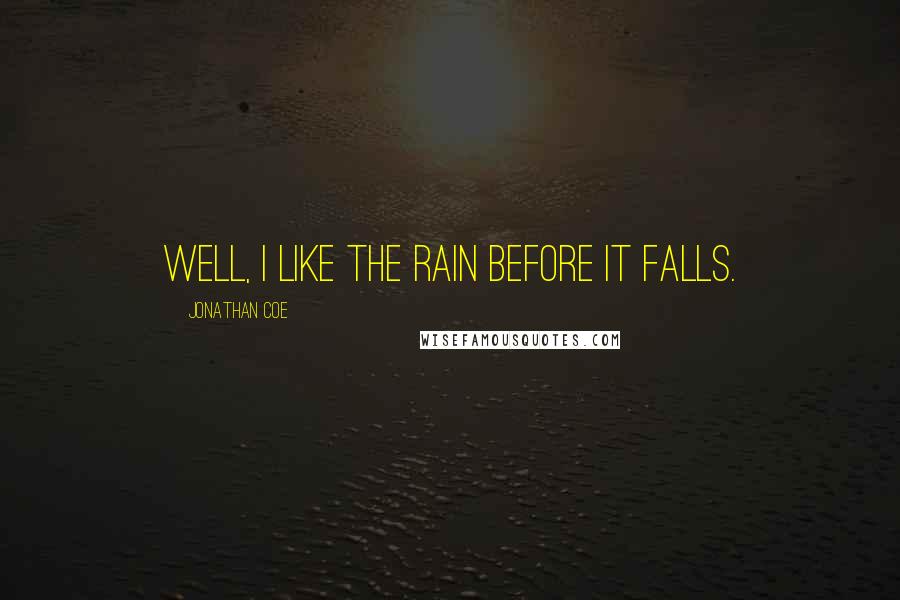 Jonathan Coe Quotes: Well, I like the rain before it falls.