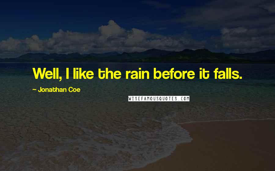 Jonathan Coe Quotes: Well, I like the rain before it falls.
