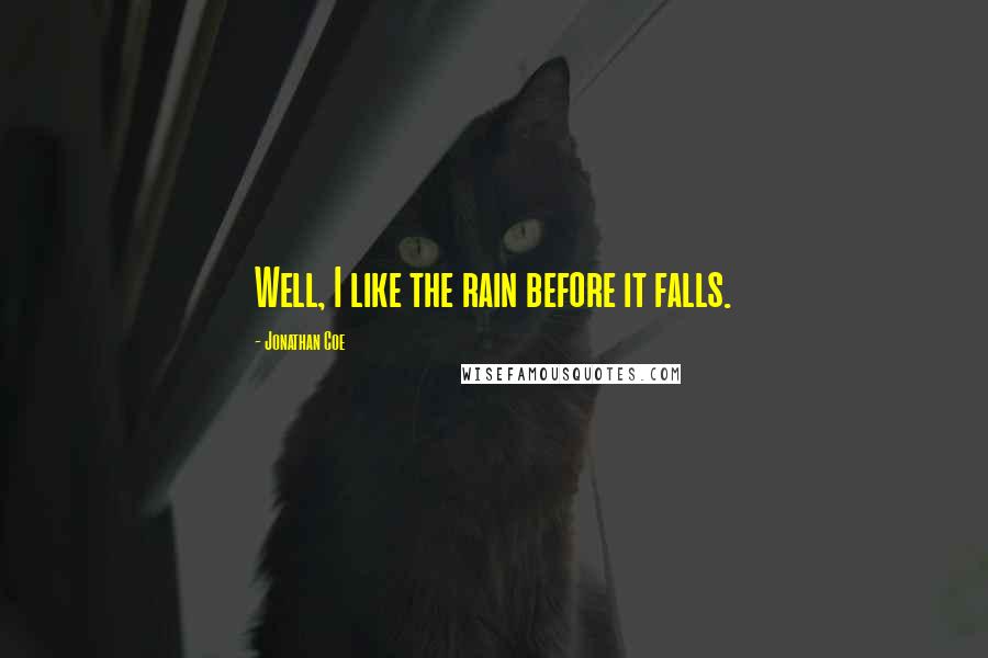 Jonathan Coe Quotes: Well, I like the rain before it falls.