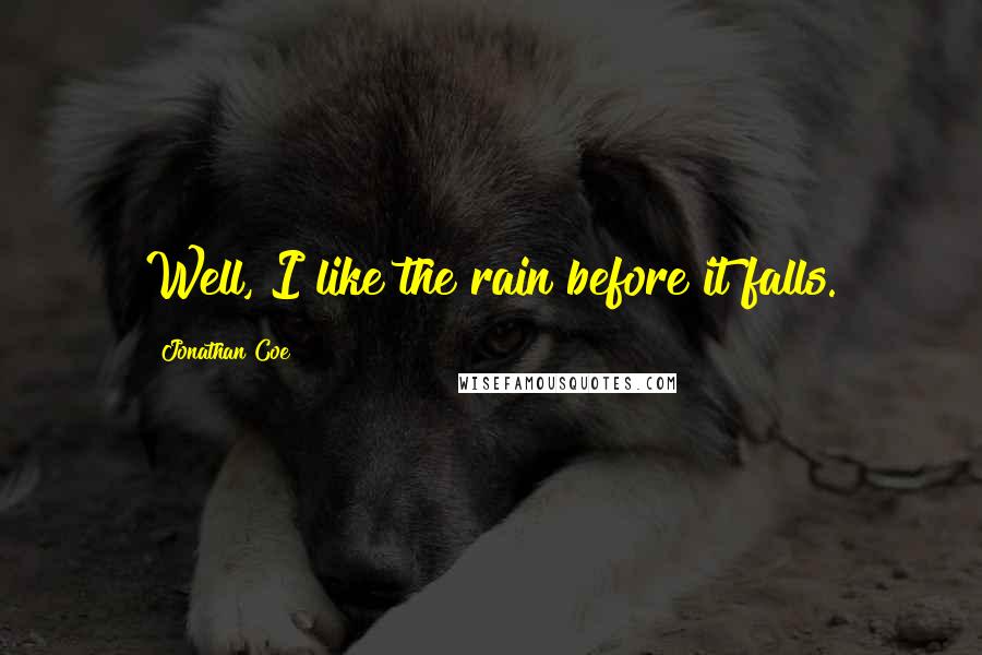 Jonathan Coe Quotes: Well, I like the rain before it falls.