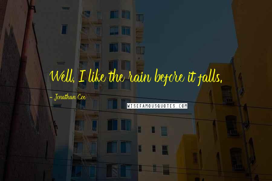 Jonathan Coe Quotes: Well, I like the rain before it falls.