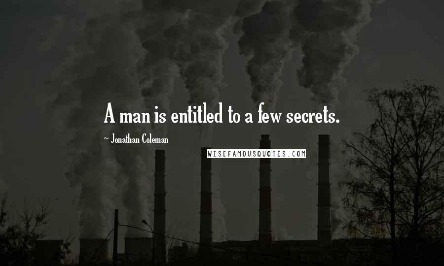 Jonathan Coleman Quotes: A man is entitled to a few secrets.