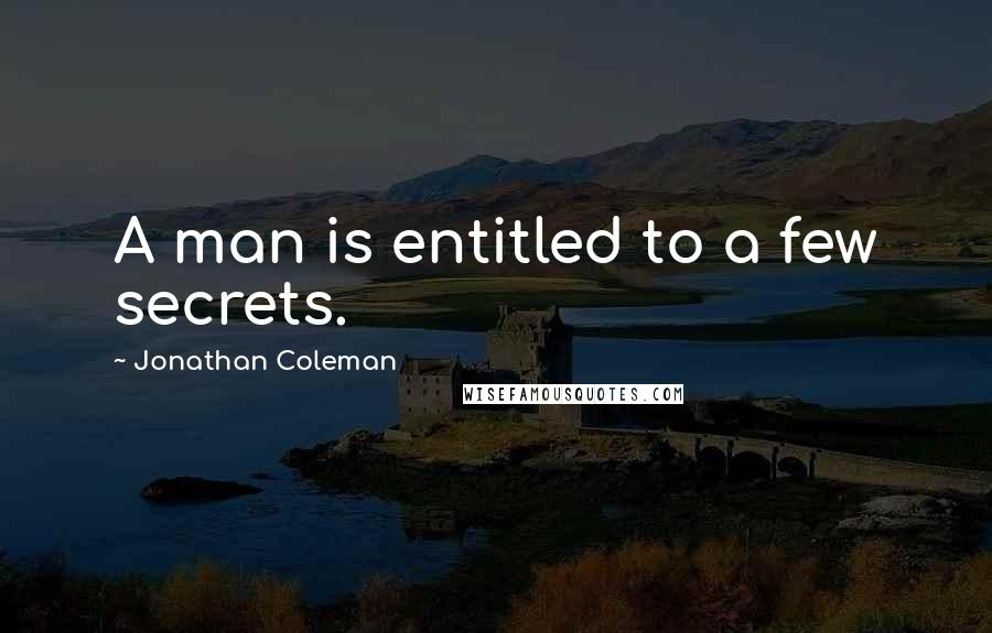 Jonathan Coleman Quotes: A man is entitled to a few secrets.