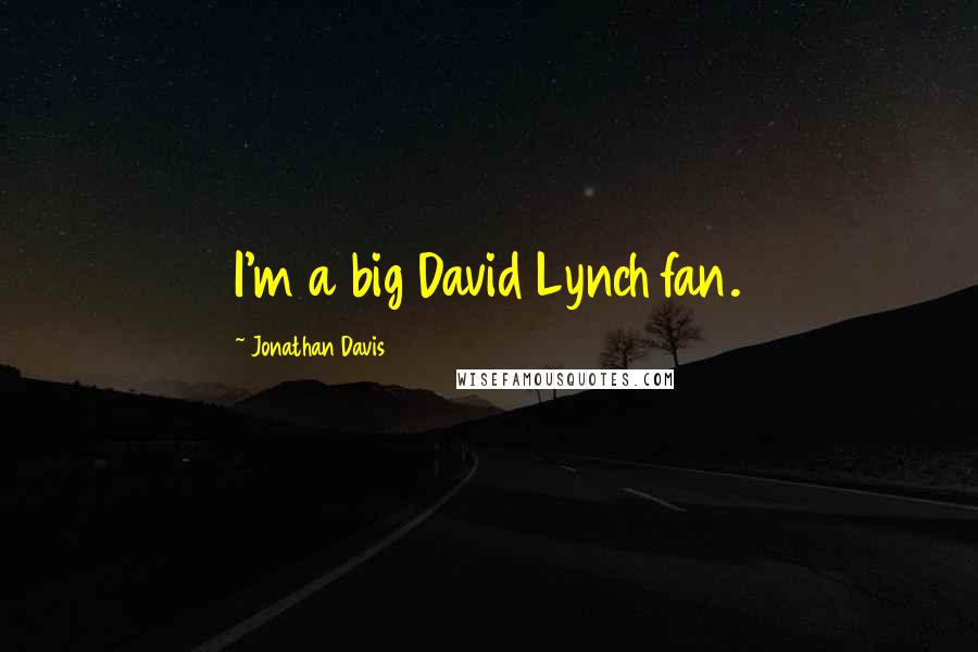Jonathan Davis Quotes: I'm a big David Lynch fan.