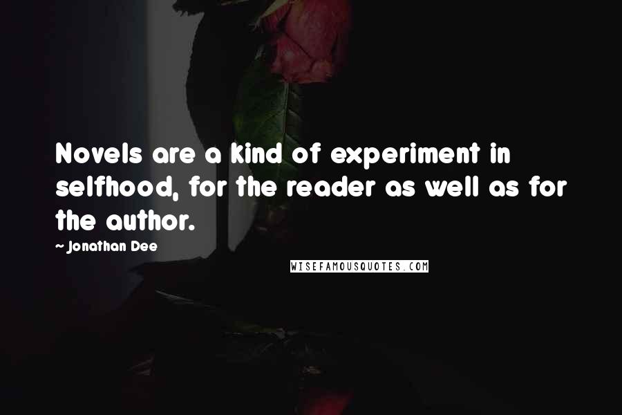 Jonathan Dee Quotes: Novels are a kind of experiment in selfhood, for the reader as well as for the author.