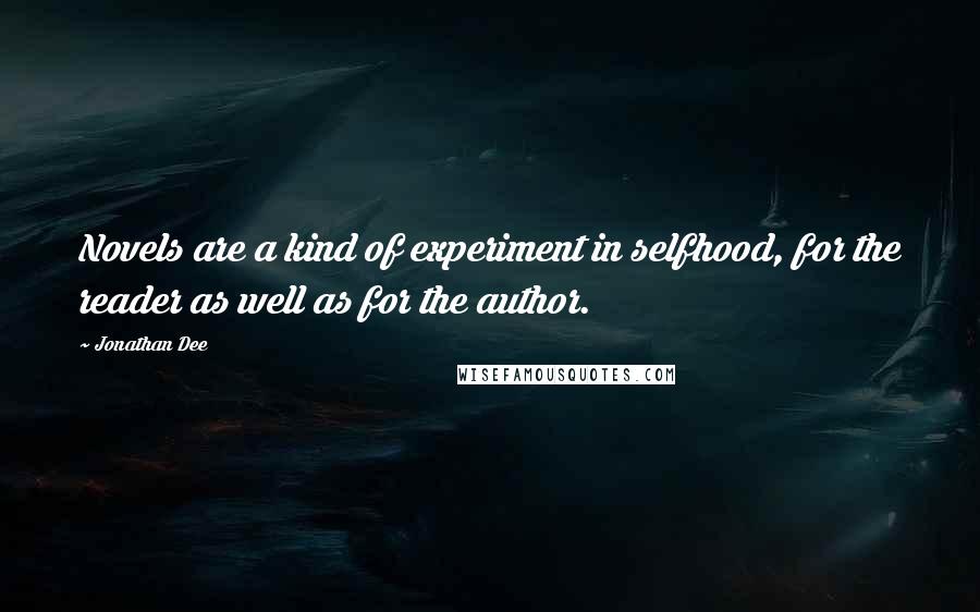 Jonathan Dee Quotes: Novels are a kind of experiment in selfhood, for the reader as well as for the author.