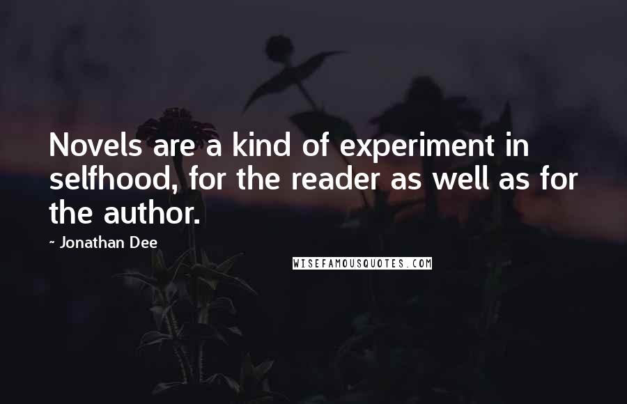 Jonathan Dee Quotes: Novels are a kind of experiment in selfhood, for the reader as well as for the author.