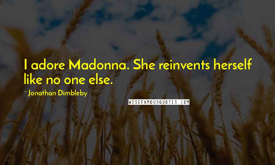 Jonathan Dimbleby Quotes: I adore Madonna. She reinvents herself like no one else.