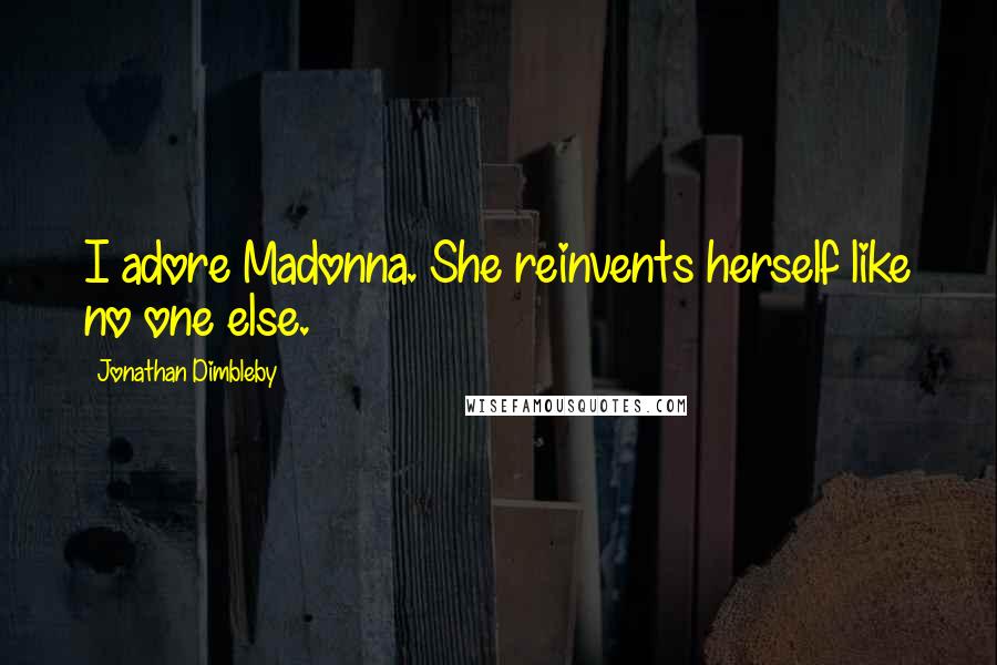 Jonathan Dimbleby Quotes: I adore Madonna. She reinvents herself like no one else.