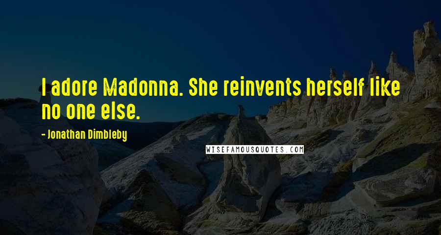 Jonathan Dimbleby Quotes: I adore Madonna. She reinvents herself like no one else.