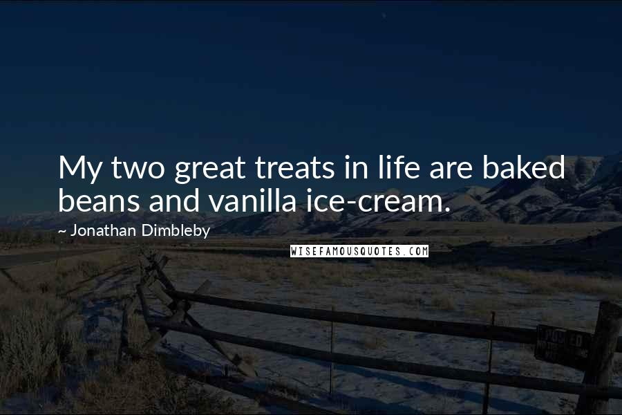 Jonathan Dimbleby Quotes: My two great treats in life are baked beans and vanilla ice-cream.