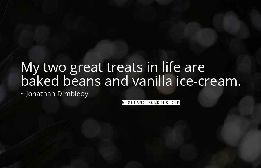 Jonathan Dimbleby Quotes: My two great treats in life are baked beans and vanilla ice-cream.