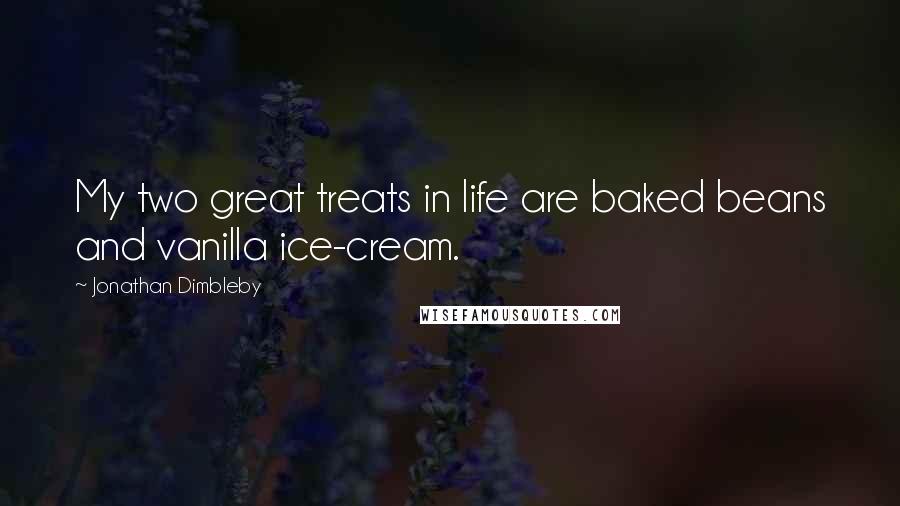 Jonathan Dimbleby Quotes: My two great treats in life are baked beans and vanilla ice-cream.
