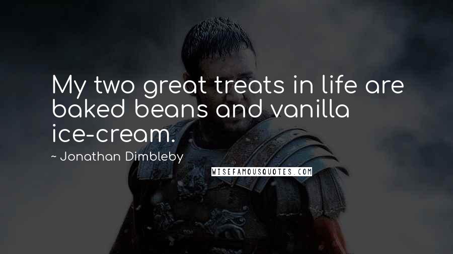 Jonathan Dimbleby Quotes: My two great treats in life are baked beans and vanilla ice-cream.