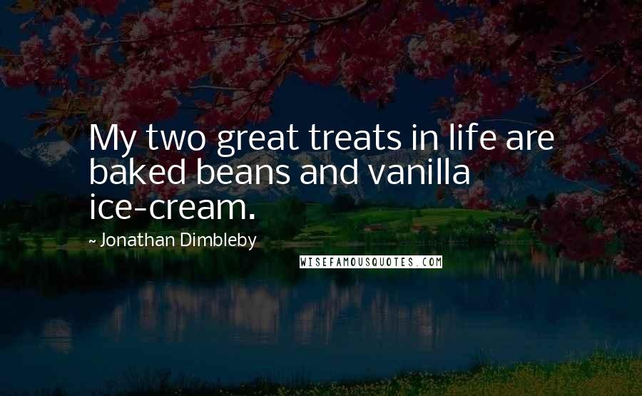 Jonathan Dimbleby Quotes: My two great treats in life are baked beans and vanilla ice-cream.