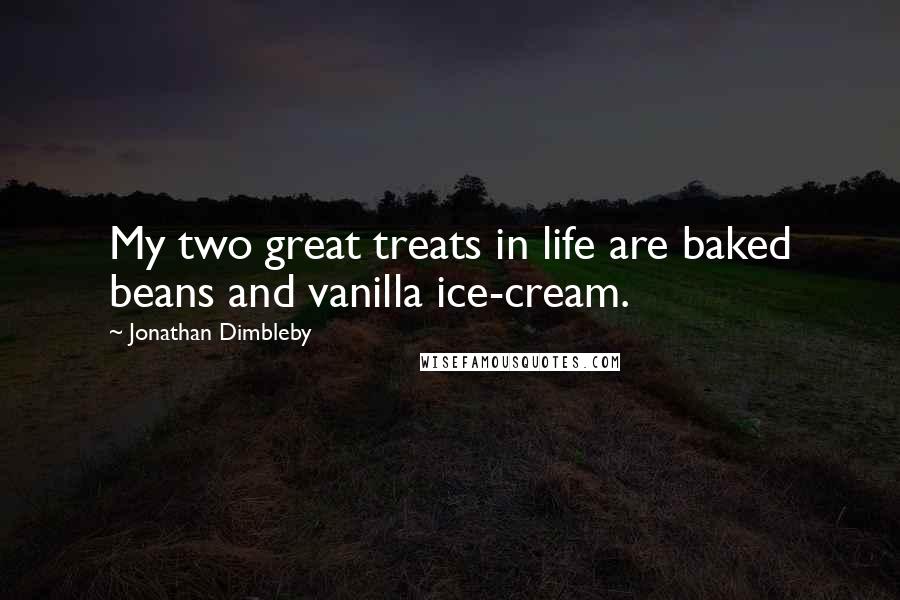 Jonathan Dimbleby Quotes: My two great treats in life are baked beans and vanilla ice-cream.