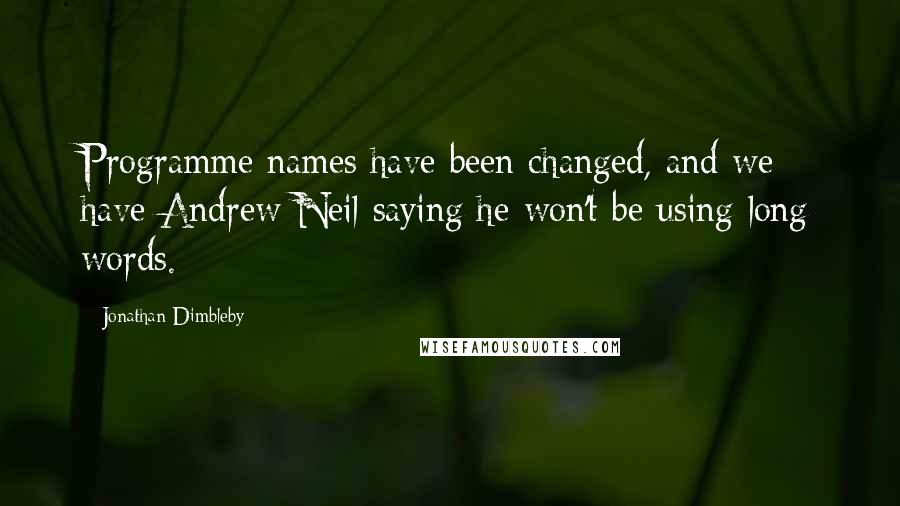 Jonathan Dimbleby Quotes: Programme names have been changed, and we have Andrew Neil saying he won't be using long words.