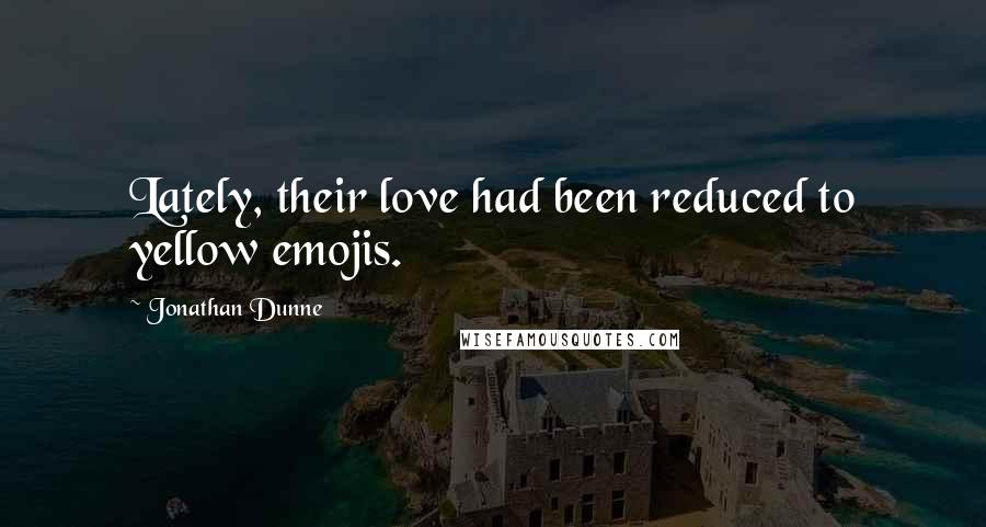 Jonathan Dunne Quotes: Lately, their love had been reduced to yellow emojis.