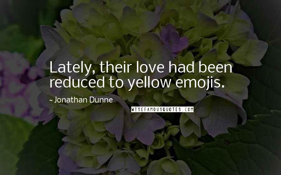 Jonathan Dunne Quotes: Lately, their love had been reduced to yellow emojis.