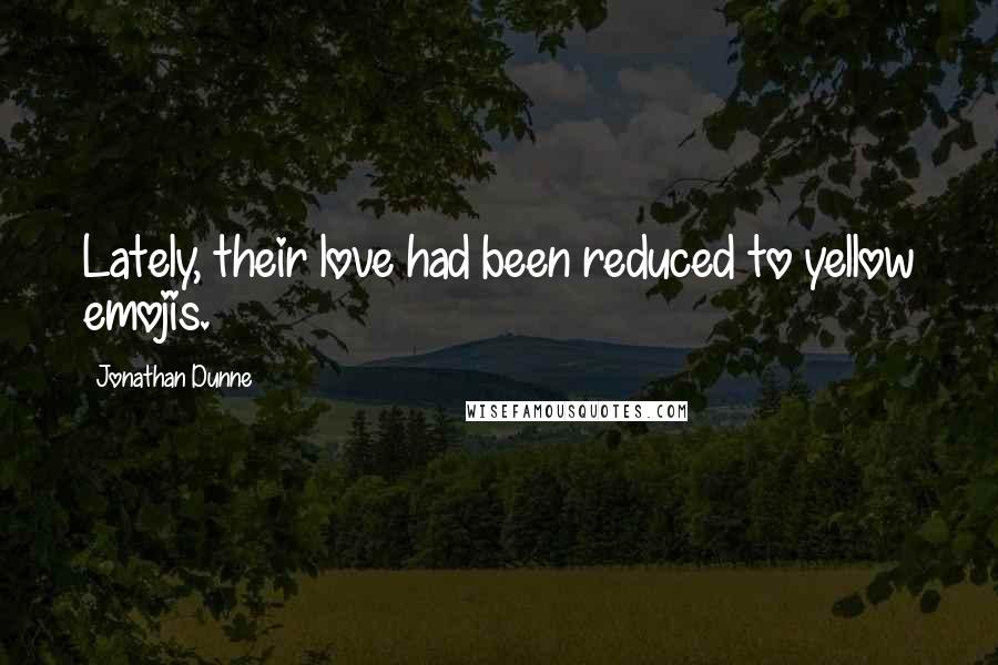 Jonathan Dunne Quotes: Lately, their love had been reduced to yellow emojis.