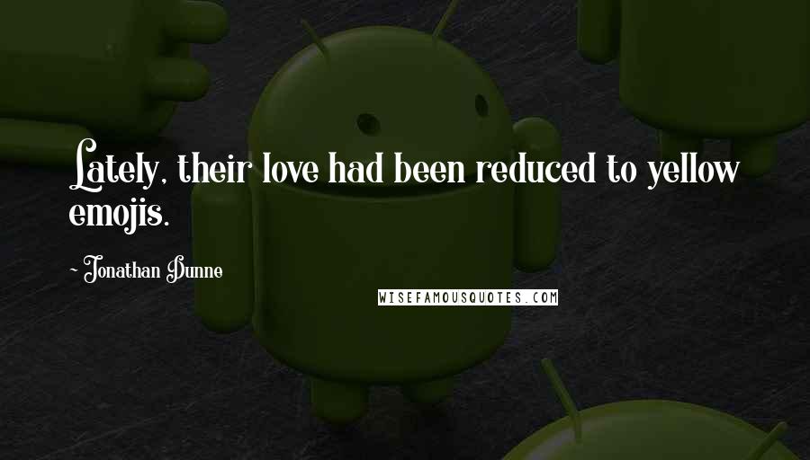 Jonathan Dunne Quotes: Lately, their love had been reduced to yellow emojis.