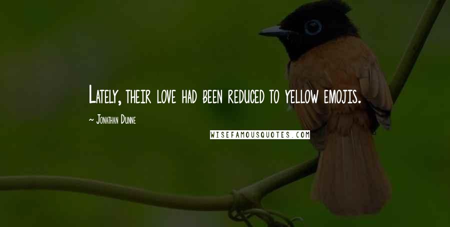 Jonathan Dunne Quotes: Lately, their love had been reduced to yellow emojis.