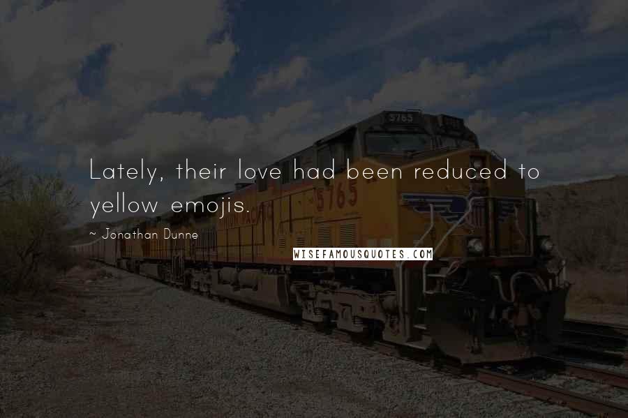 Jonathan Dunne Quotes: Lately, their love had been reduced to yellow emojis.