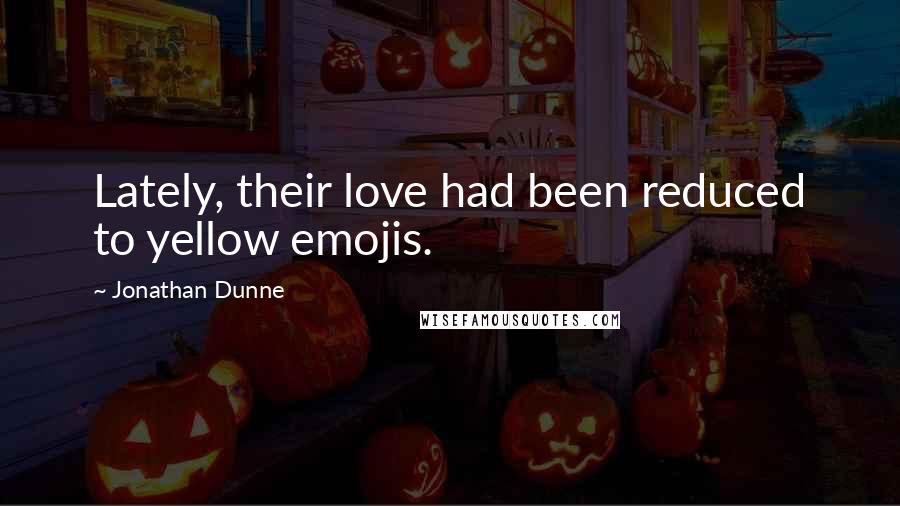 Jonathan Dunne Quotes: Lately, their love had been reduced to yellow emojis.