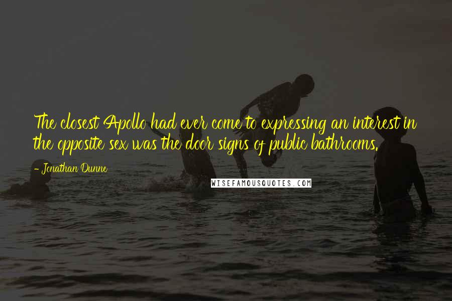 Jonathan Dunne Quotes: The closest Apollo had ever come to expressing an interest in the opposite sex was the door signs of public bathrooms.