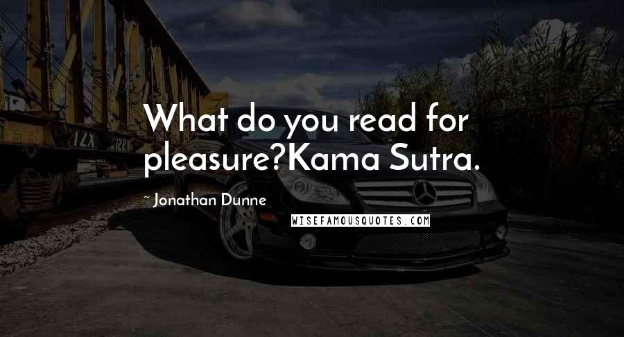 Jonathan Dunne Quotes: What do you read for pleasure?Kama Sutra.