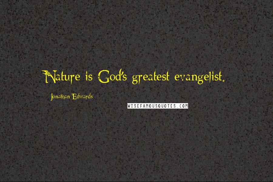 Jonathan Edwards Quotes: Nature is God's greatest evangelist.