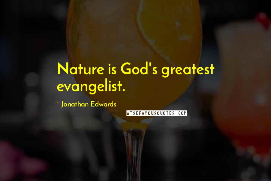 Jonathan Edwards Quotes: Nature is God's greatest evangelist.