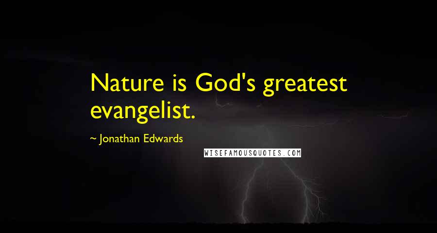 Jonathan Edwards Quotes: Nature is God's greatest evangelist.