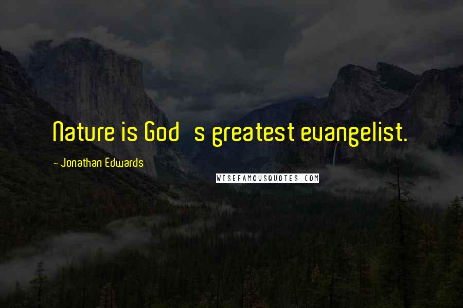 Jonathan Edwards Quotes: Nature is God's greatest evangelist.