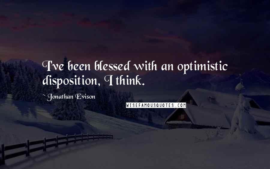 Jonathan Evison Quotes: I've been blessed with an optimistic disposition, I think.