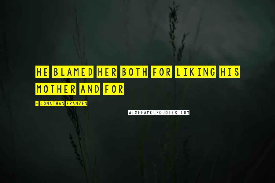 Jonathan Franzen Quotes: He blamed her both for liking his mother and for