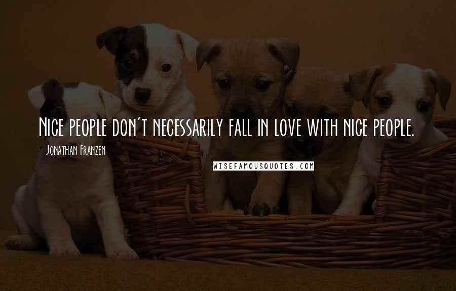 Jonathan Franzen Quotes: Nice people don't necessarily fall in love with nice people.